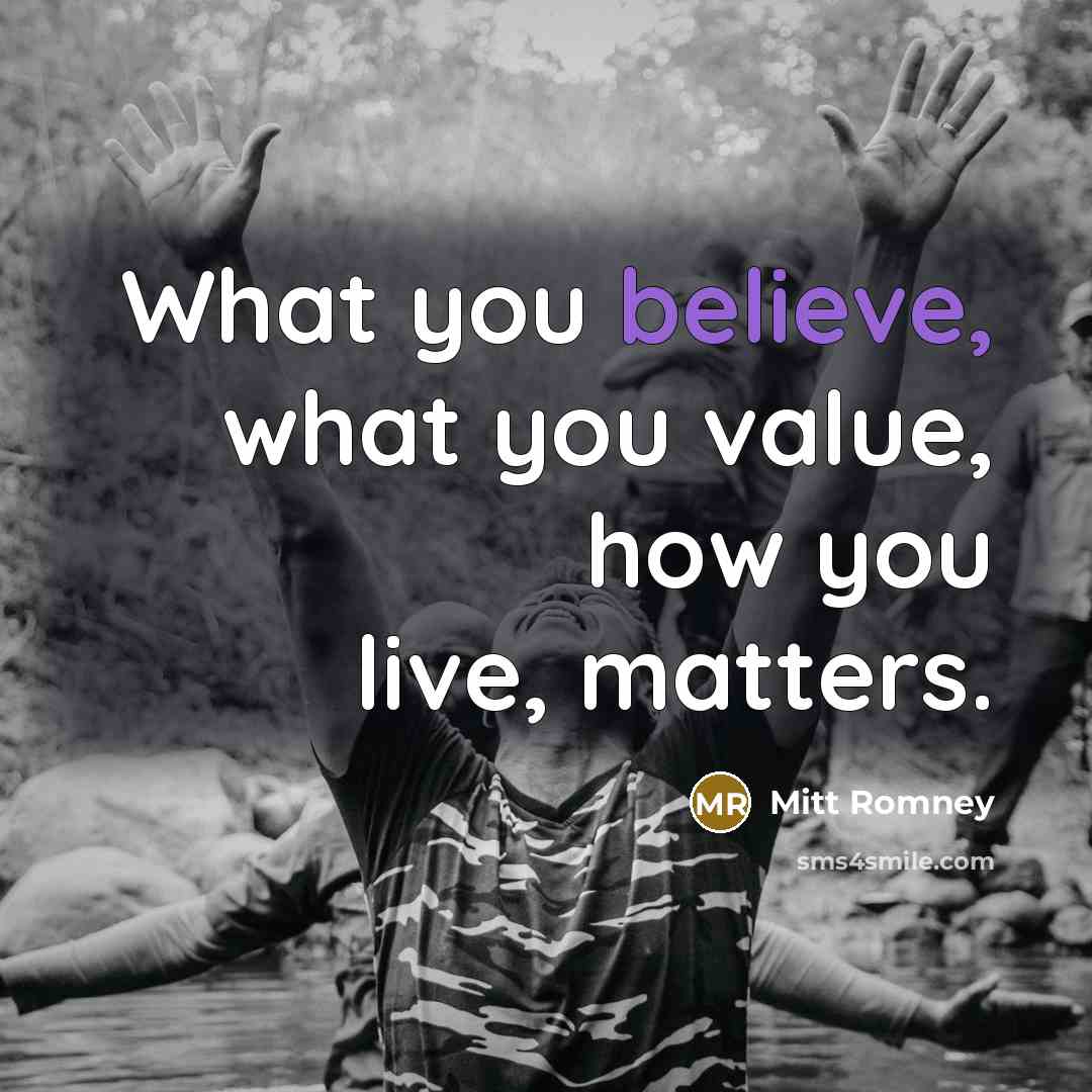 “What you believe, what you value, how you live, matters.…” quote by Mitt Romney