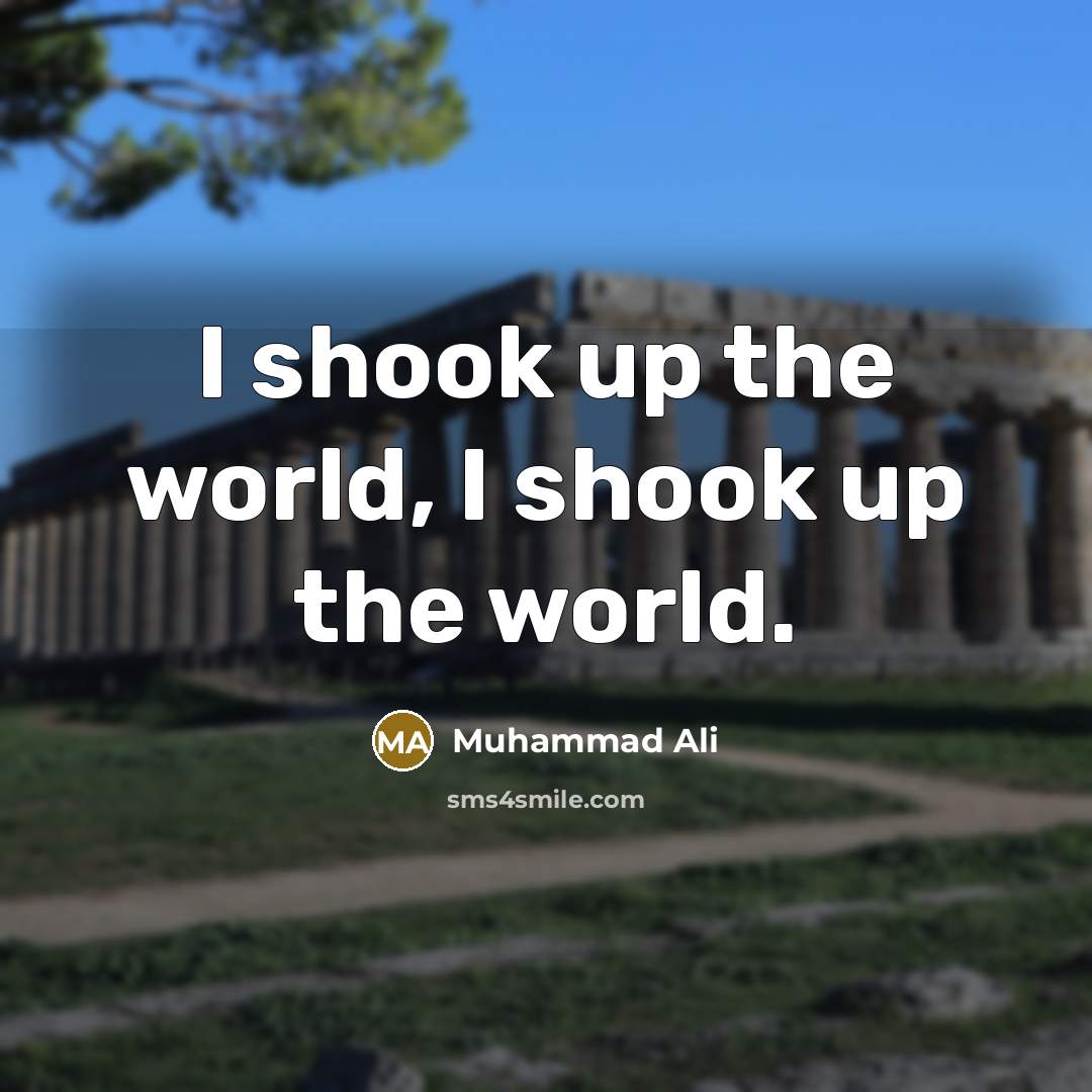 “I shook up the world, I shook up the world.…” quote by Muhammad Ali