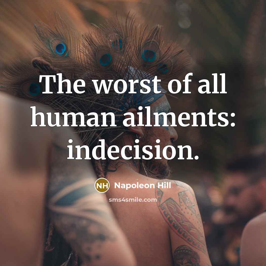 “The worst of all human ailments: indecision.…” quote by Napoleon Hill