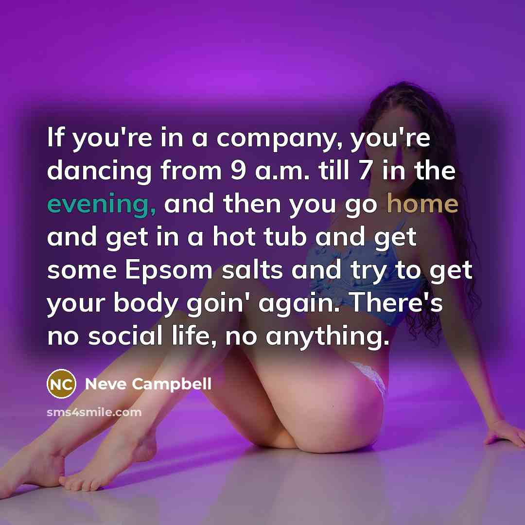 “If you're in a company, you're dancing from 9 a.m.…” quote by Neve Campbell