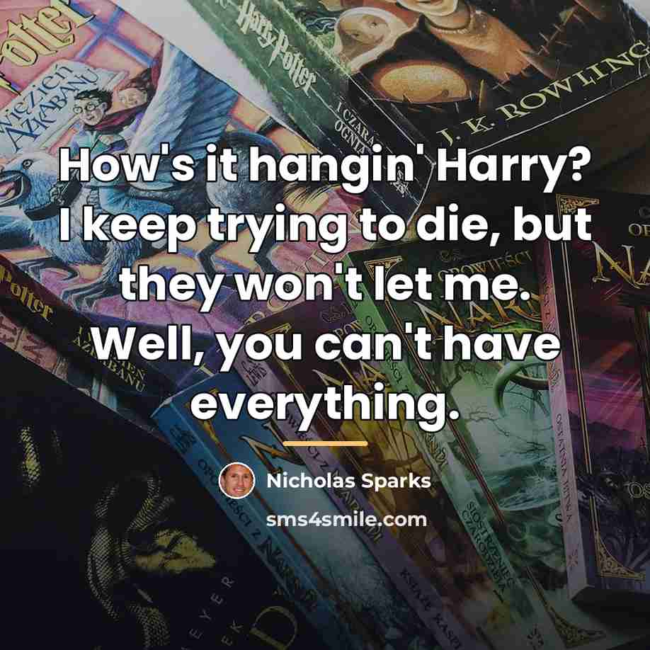 “How's it hangin' Harry? I keep trying to die, but…” quote by Nicholas Sparks