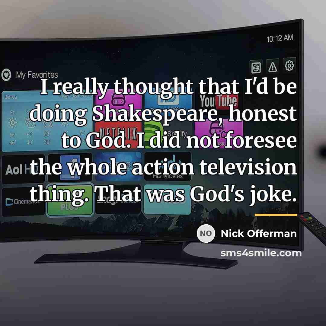 “I really thought that I'd be doing Shakespeare, honest to…” quote by Nick Offerman