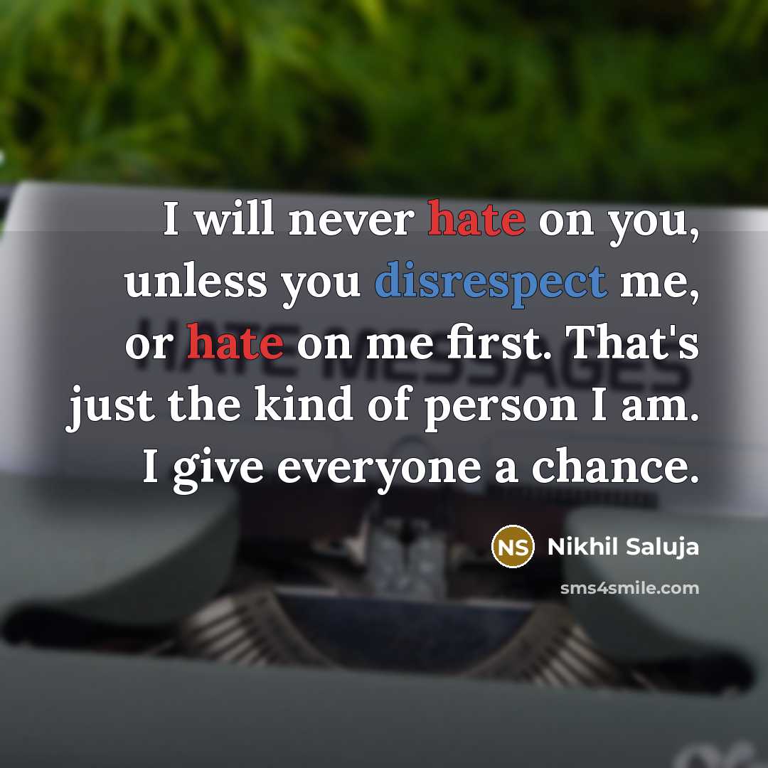 “I will never hate on you, unless you disrespect me, or hate on me first. That's just the kind of person I am. I give everyone a chance.” quote by Nikhil Saluja