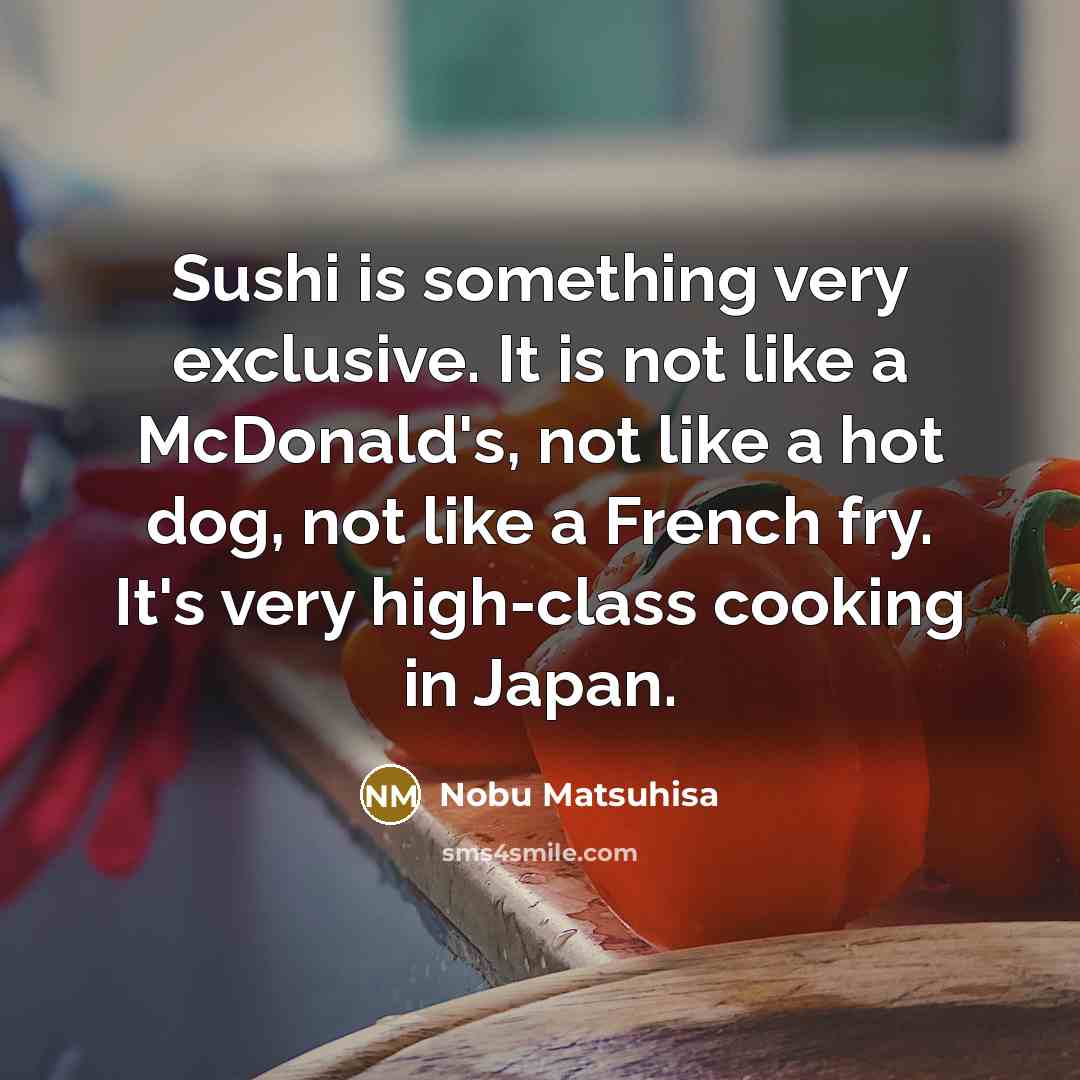 “Sushi is something very exclusive. It is not like a…” quote by Nobu Matsuhisa