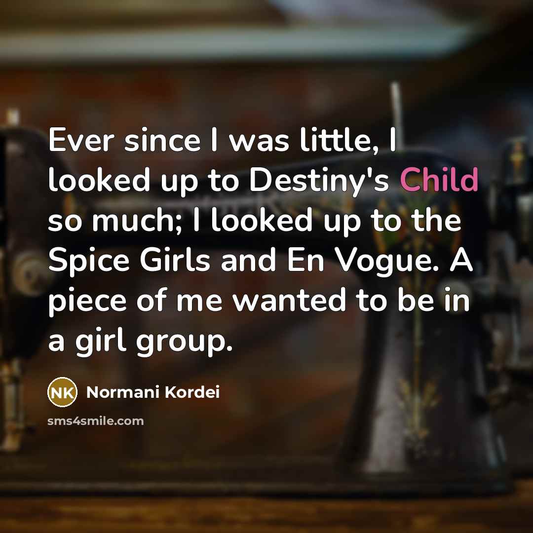 “Ever since I was little, I looked up to Destiny's…” quote by Normani Kordei