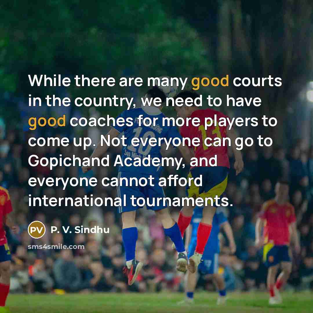 “While there are many good courts in the country, we…” quote by P. V. Sindhu