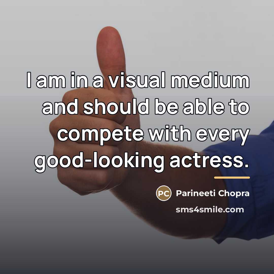 “I am in a visual medium and should be able…” quote by Parineeti Chopra