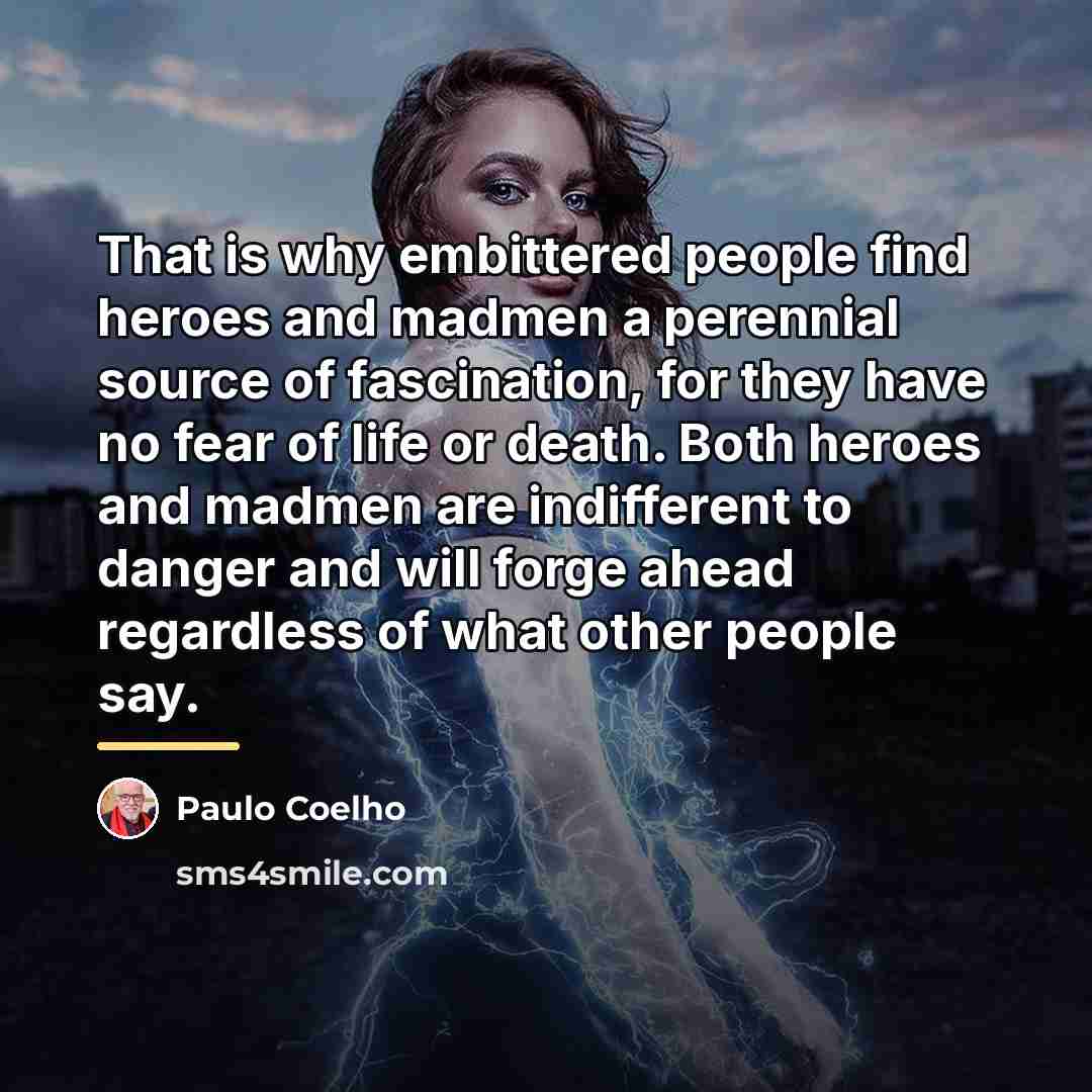 “That is why embittered people find heroes and madmen a…” quote by Paulo Coelho