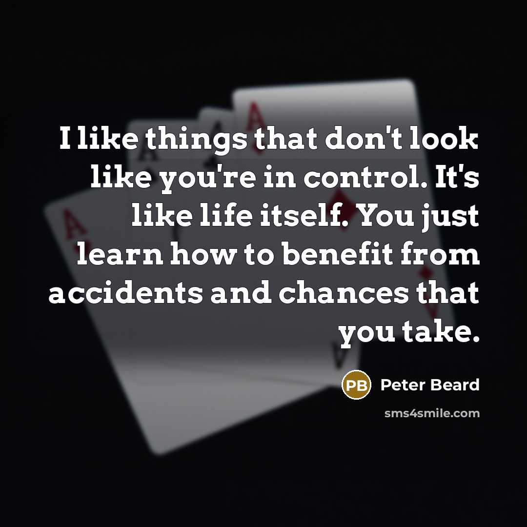“I like things that don't look like you're in control.…” quote by Peter Beard