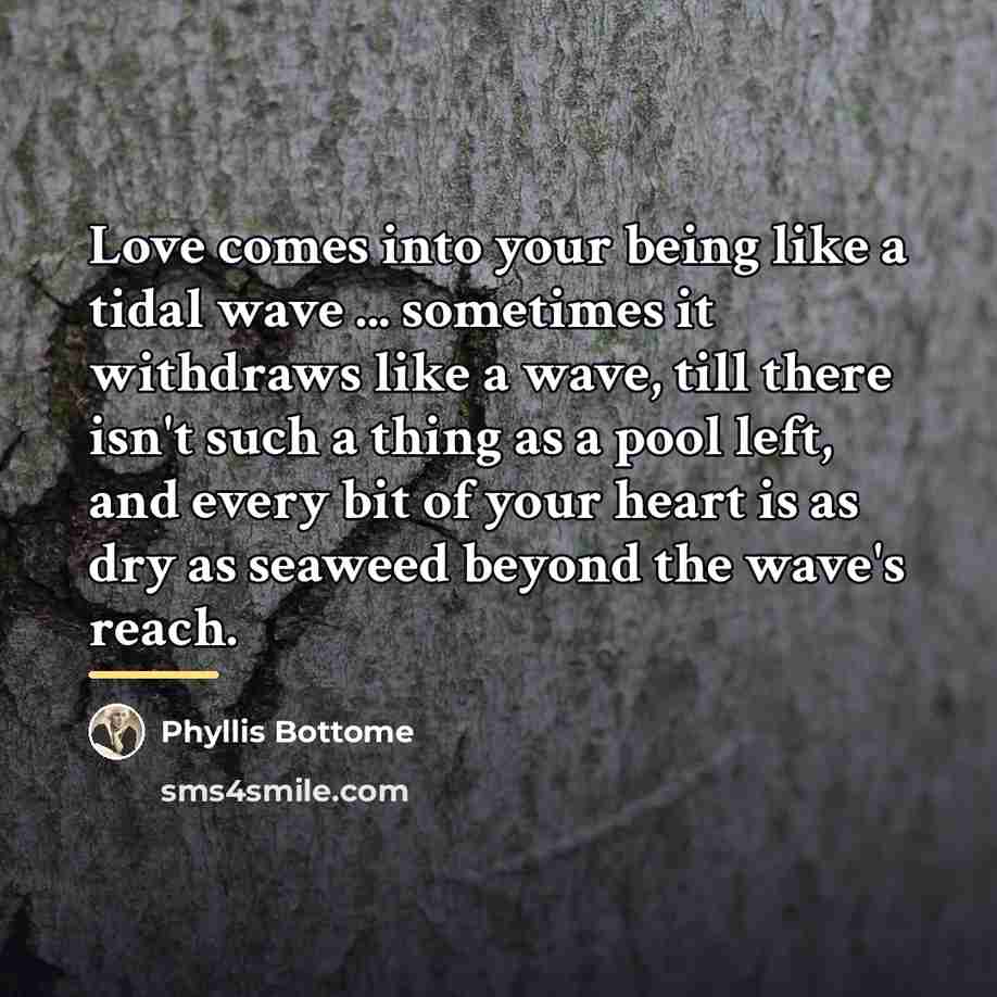 “Love comes into your being like a tidal wave ...…” quote by Phyllis Bottome
