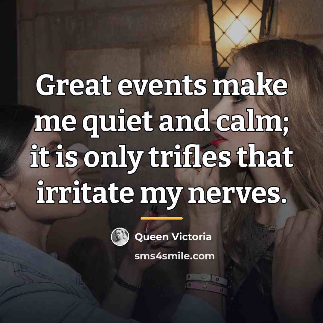 “Great events make me quiet and calm; it is only…” quote by Queen Victoria