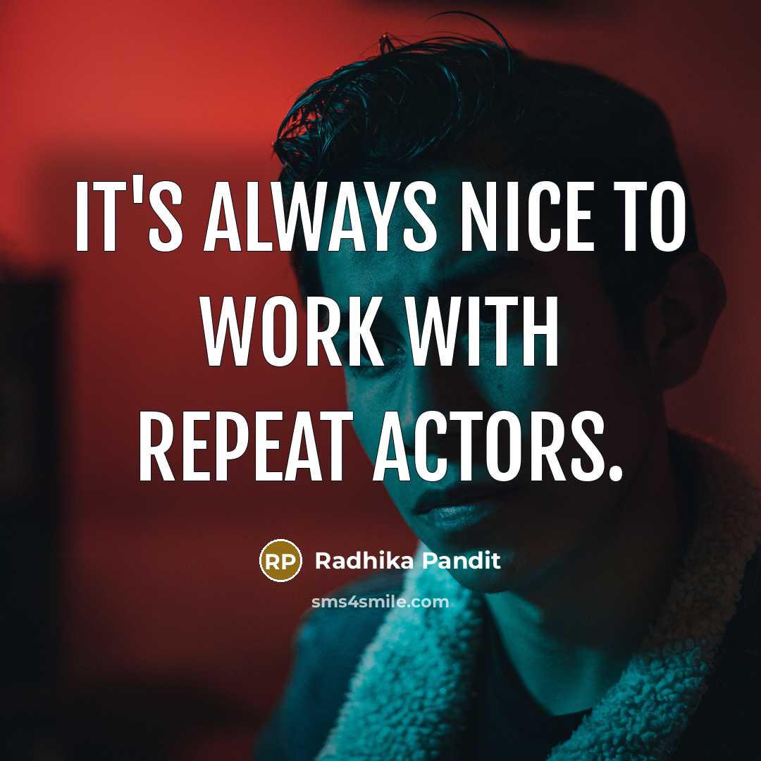 “It's always nice to work with repeat actors.” quote by Radhika Pandit
