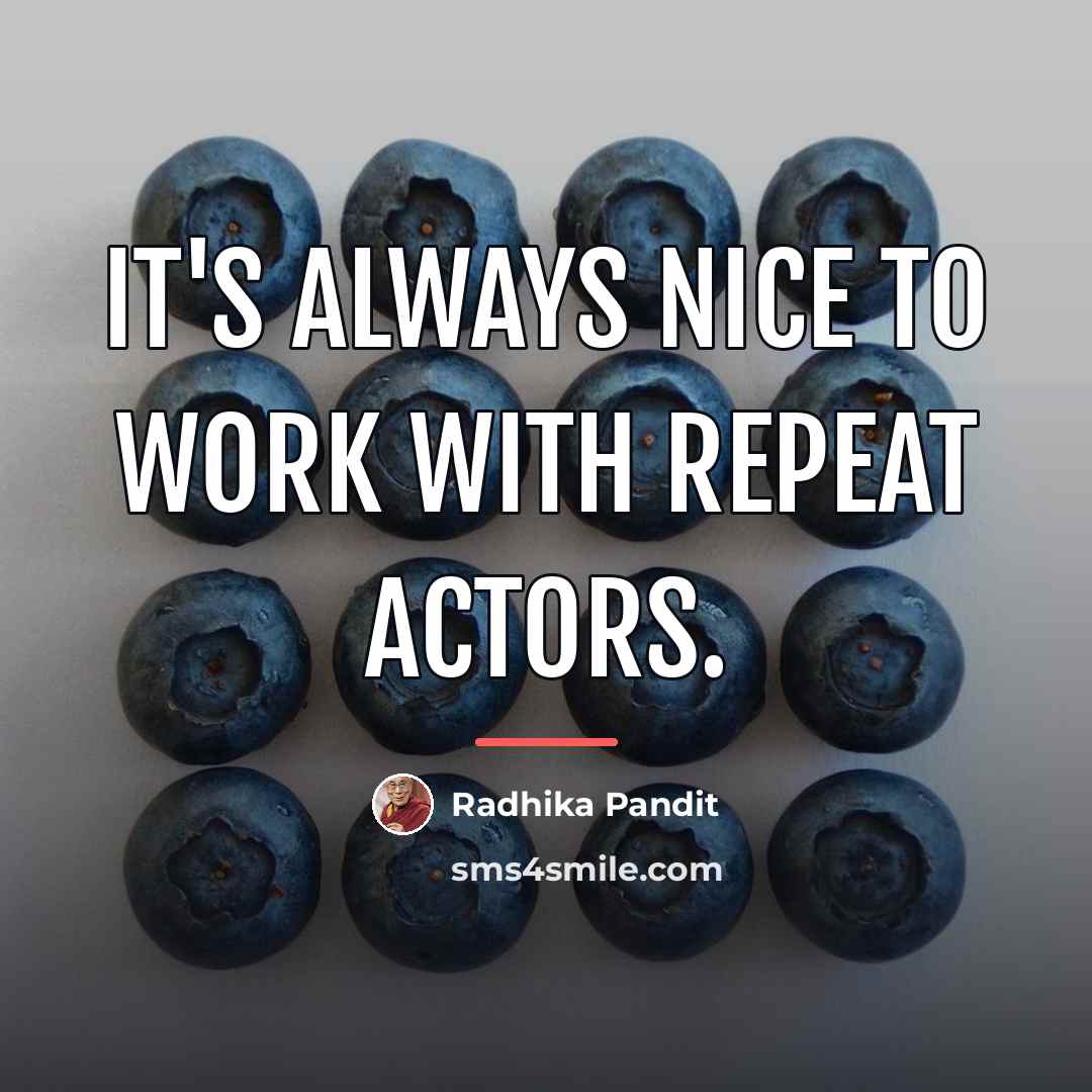 “It's always nice to work with repeat actors.…” quote by Radhika Pandit