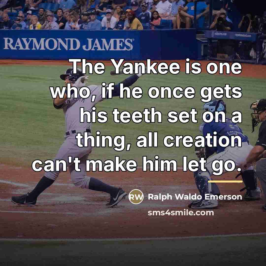 “The Yankee is one who, if he once gets his…” quote by Ralph Waldo Emerson