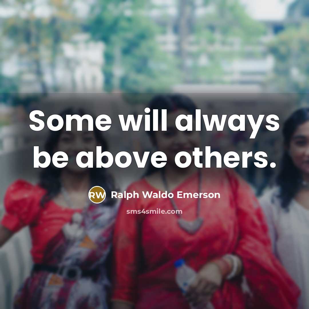 “Some will always be above others.…” quote by Ralph Waldo Emerson