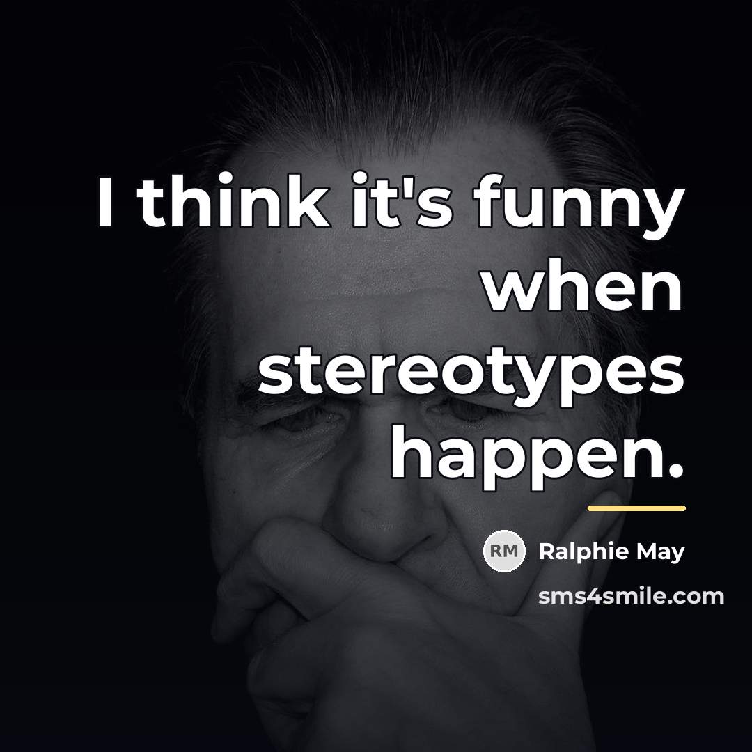 “I think it's funny when stereotypes happen.…” quote by Ralphie May