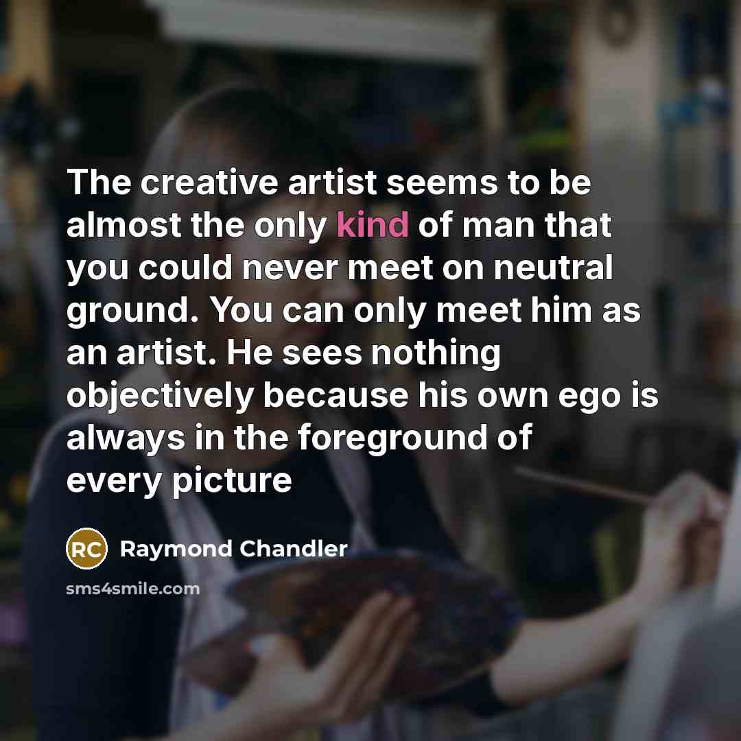 “The creative artist seems to be almost the only kind…” quote by Raymond Chandler