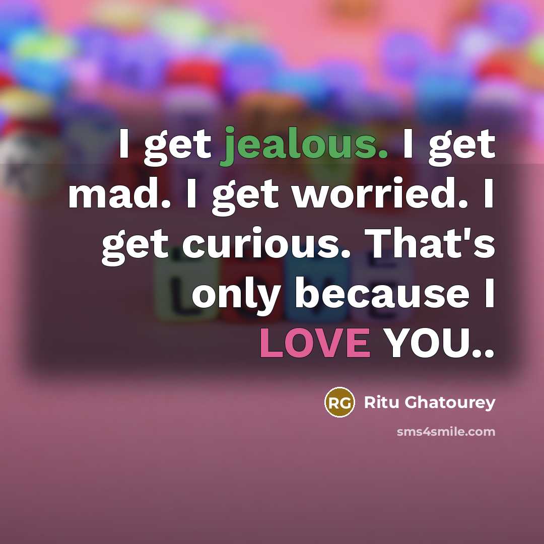 “I get jealous. I get mad. I get worried. I…” quote by Ritu Ghatourey