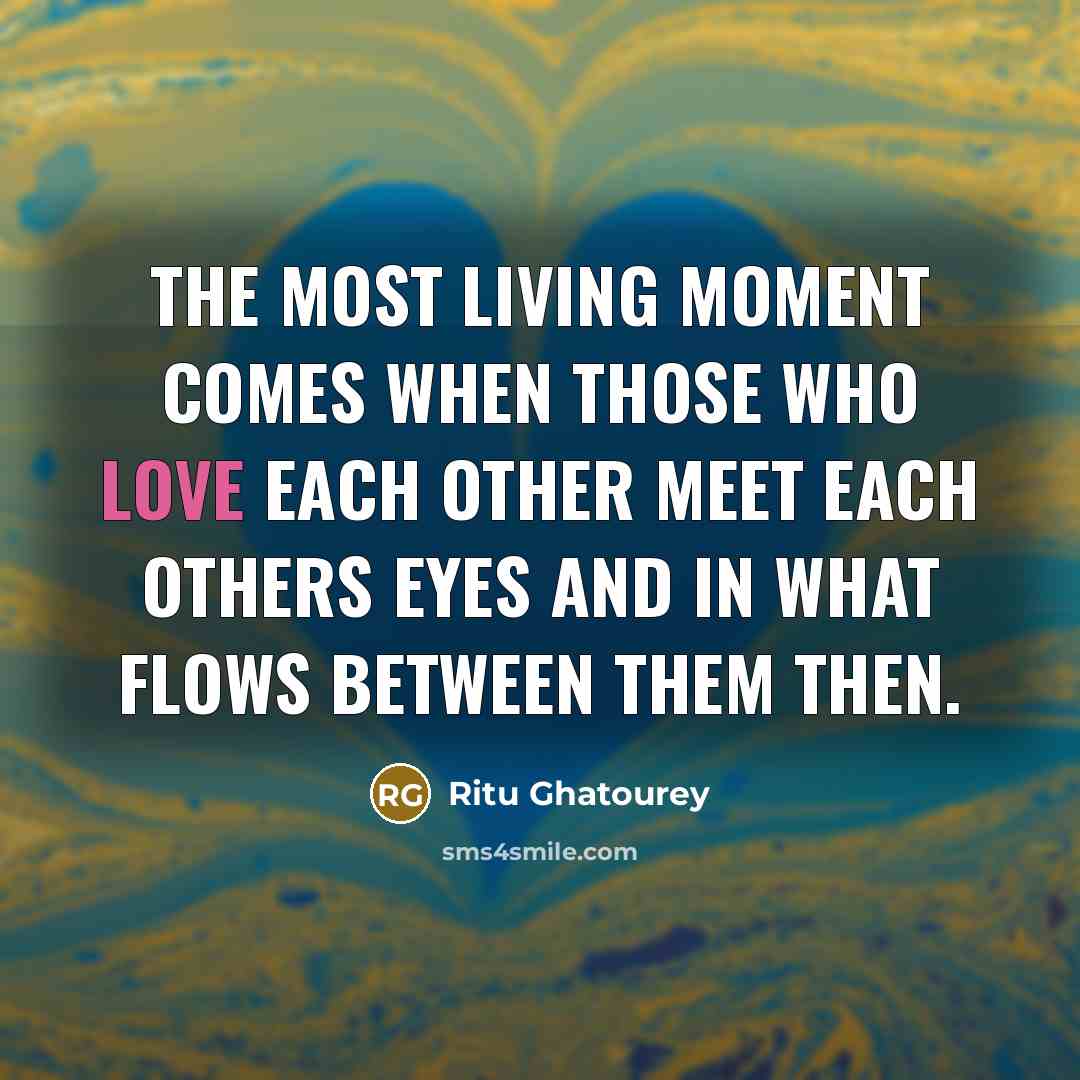“The most living moment comes when those who love each…” quote by Ritu Ghatourey