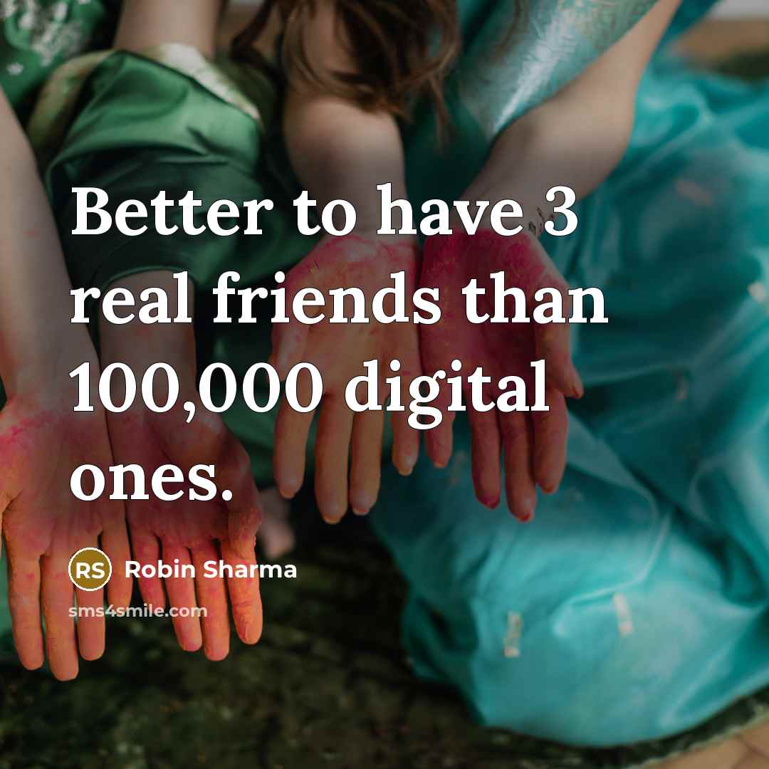 “Better to have 3 real friends than 100,000 digital ones.…” quote by Robin Sharma