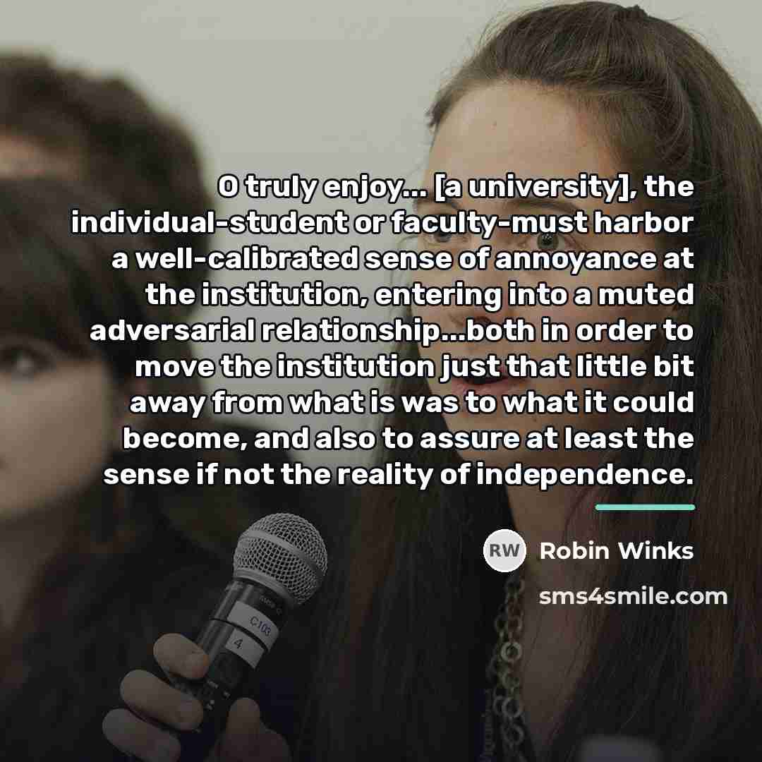 “O truly enjoy... [a university], the individual-student or faculty-must harbor…” quote by Robin Winks