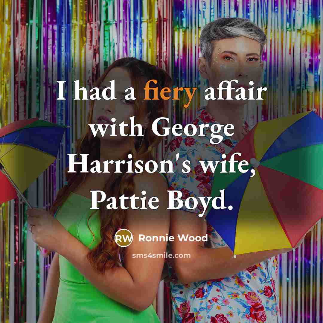 “I had a fiery affair with George Harrison's wife, Pattie…” quote by Ronnie Wood