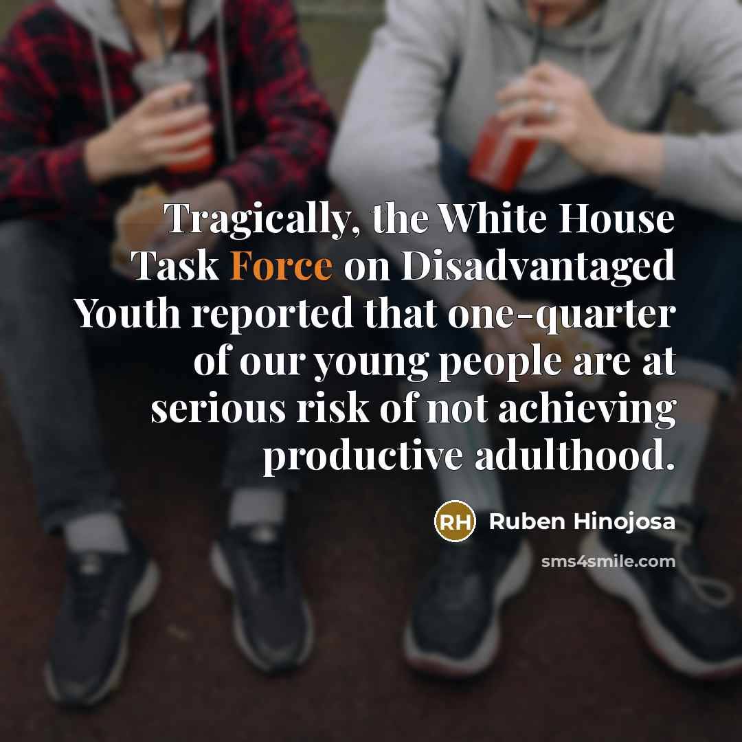 “Tragically, the White House Task Force on Disadvantaged Youth reported…” quote by Ruben Hinojosa