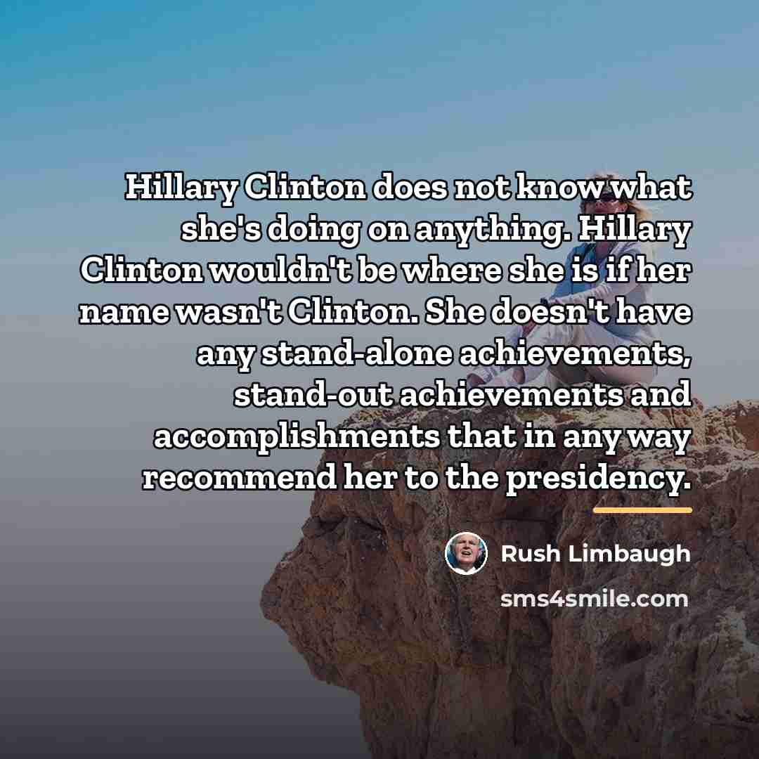 “Hillary Clinton does not know what she's doing on anything.…” quote by Rush Limbaugh