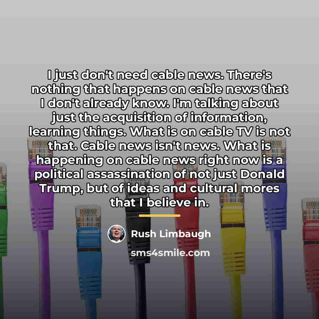 “I just don't need cable news. There's nothing that happens…” quote by Rush Limbaugh