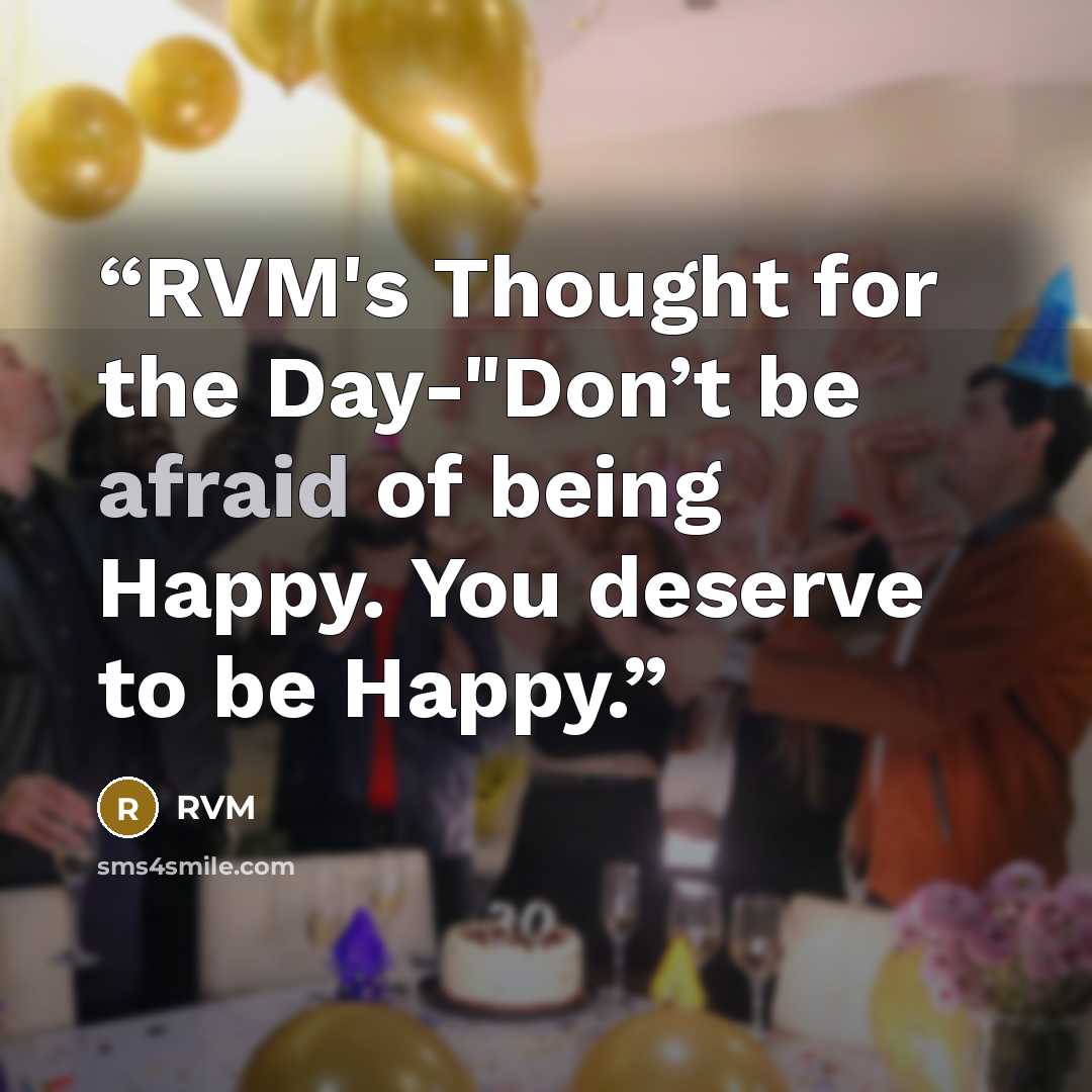 “RVM's Thought for the Day-"Don’t be afraid of being Happy. You deserve to be Happy.” quote by RVM