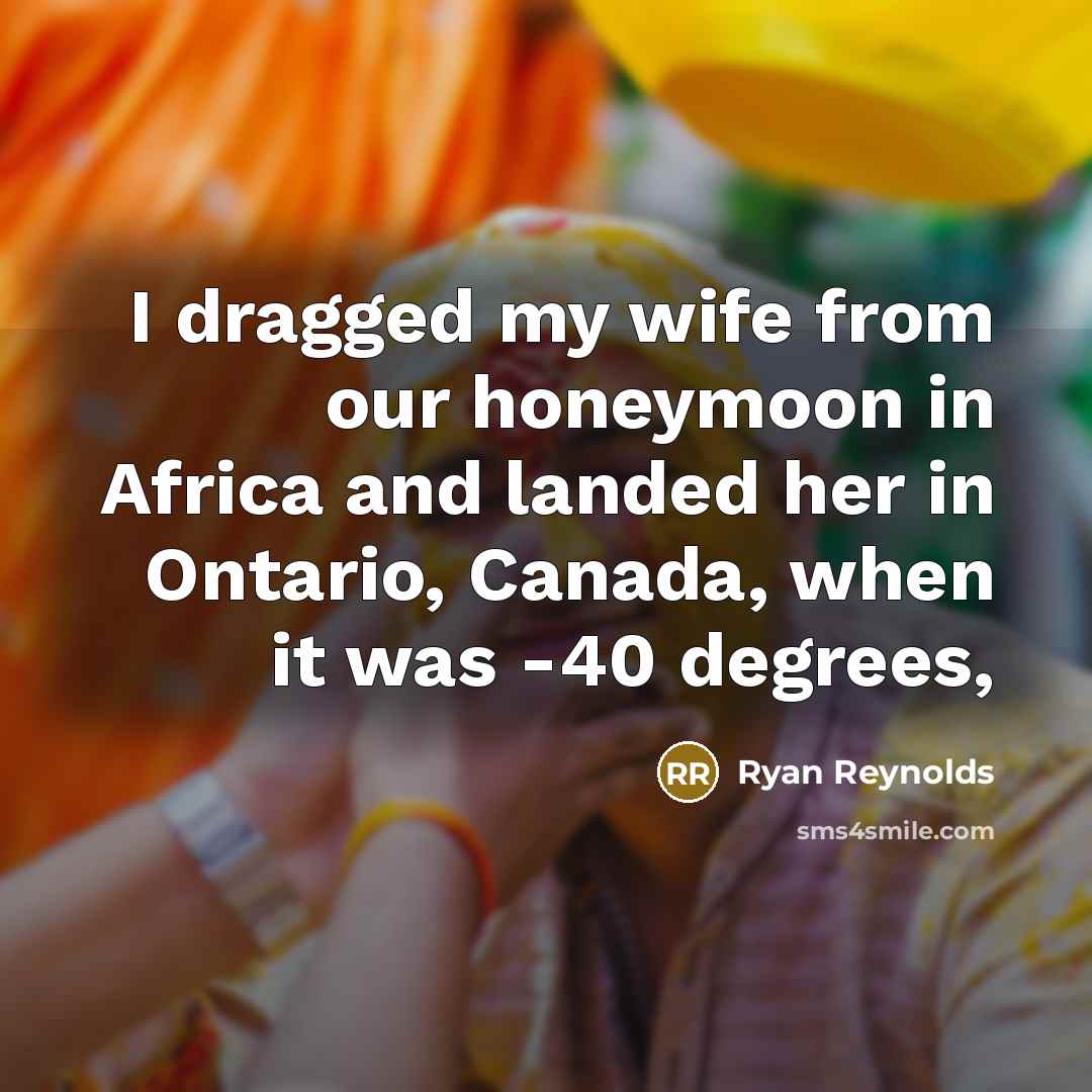 “I dragged my wife from our honeymoon in Africa and…” quote by Ryan Reynolds