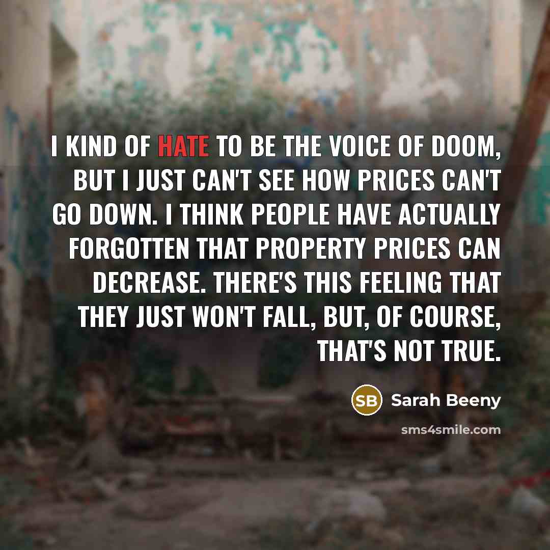 “I kind of hate to be the voice of doom,…” quote by Sarah Beeny