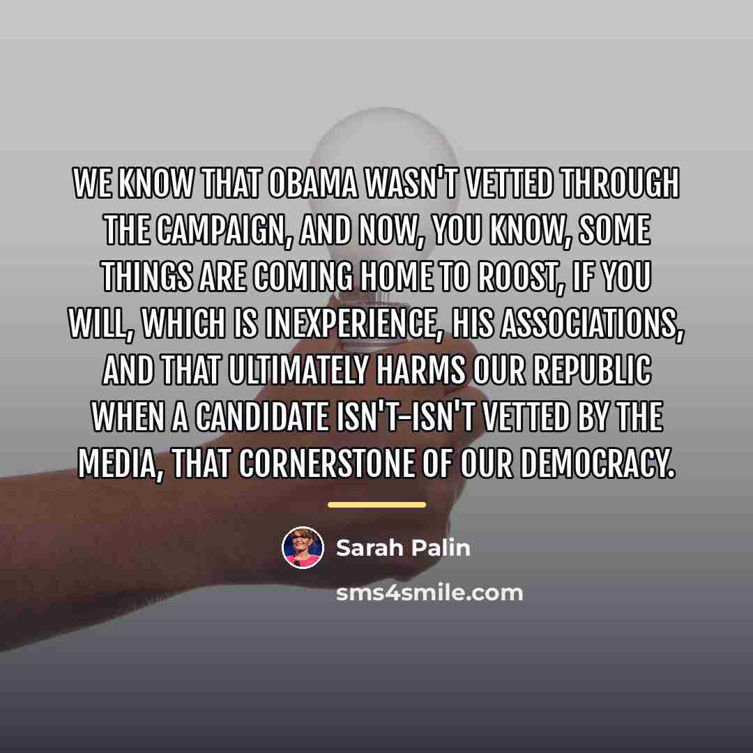 “We know that Obama wasn't vetted through the campaign, and…” quote by Sarah Palin