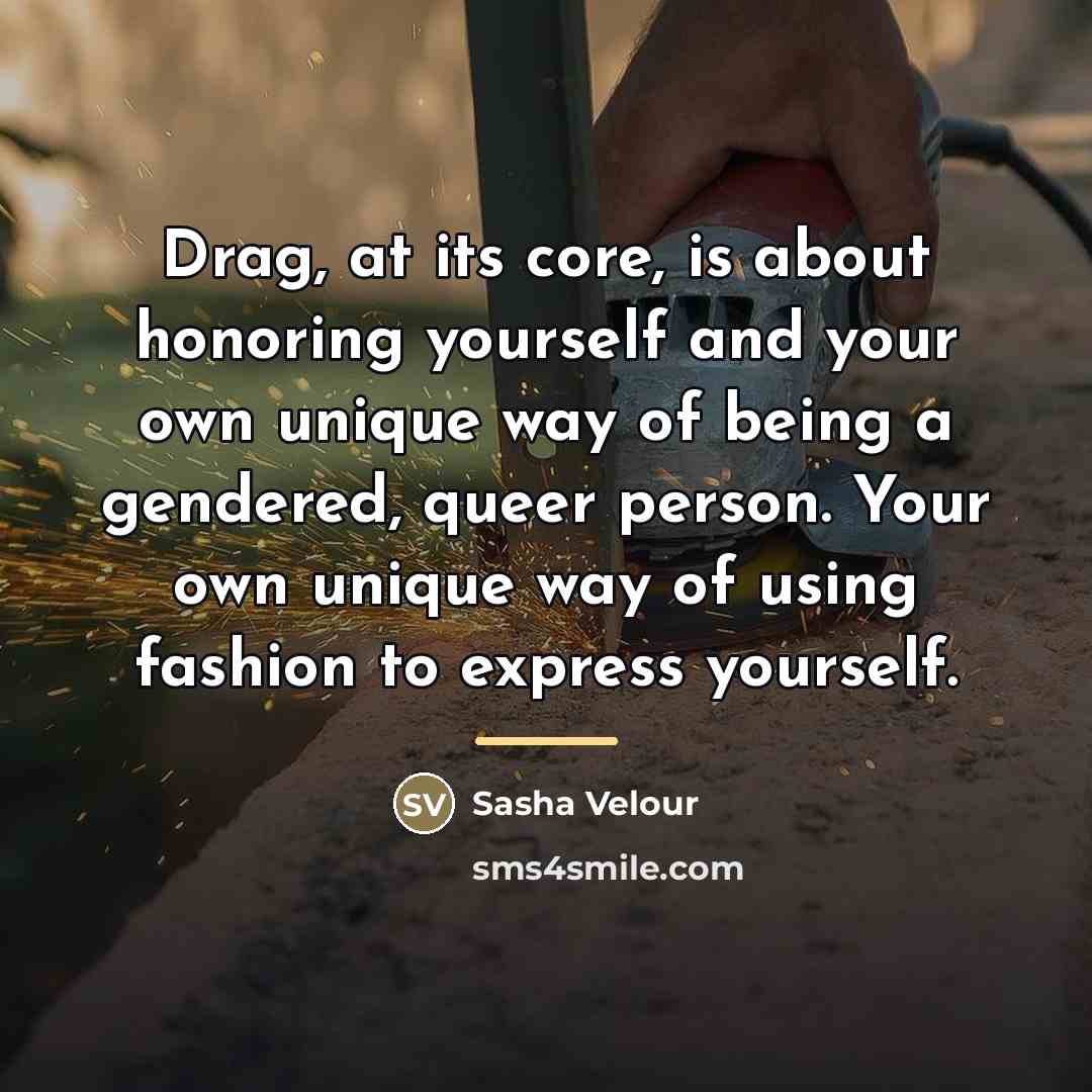 “Drag, at its core, is about honoring yourself and your…” quote by Sasha Velour