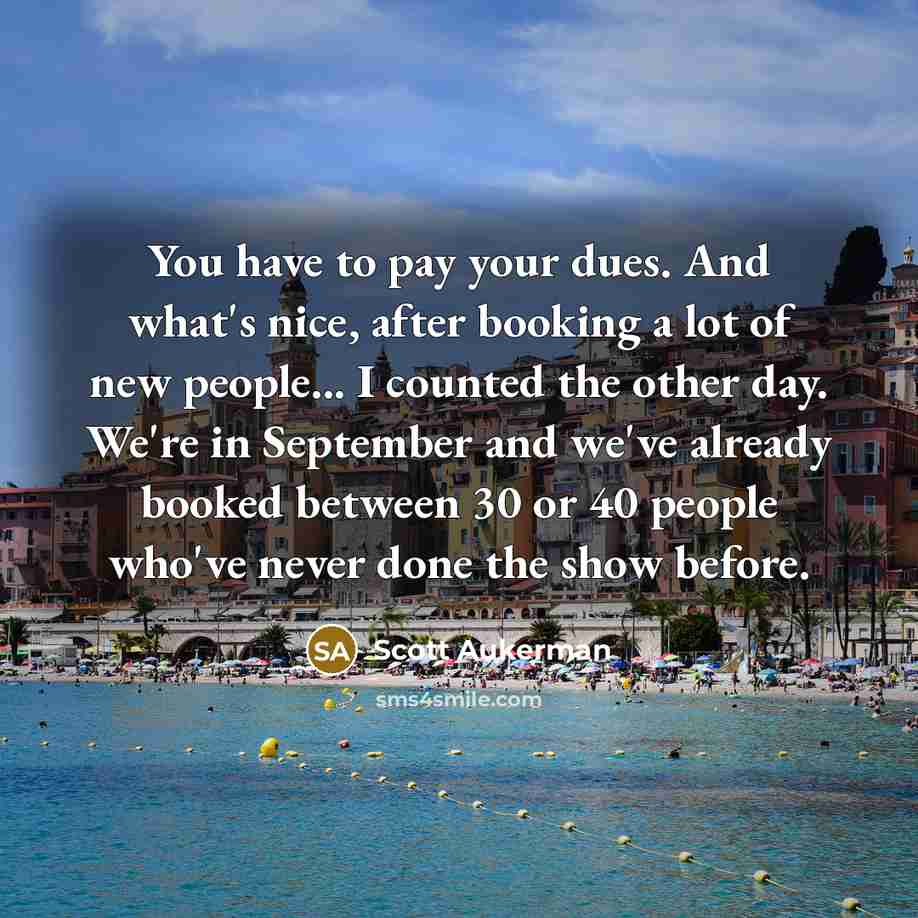 “You have to pay your dues. And what's nice, after…” quote by Scott Aukerman