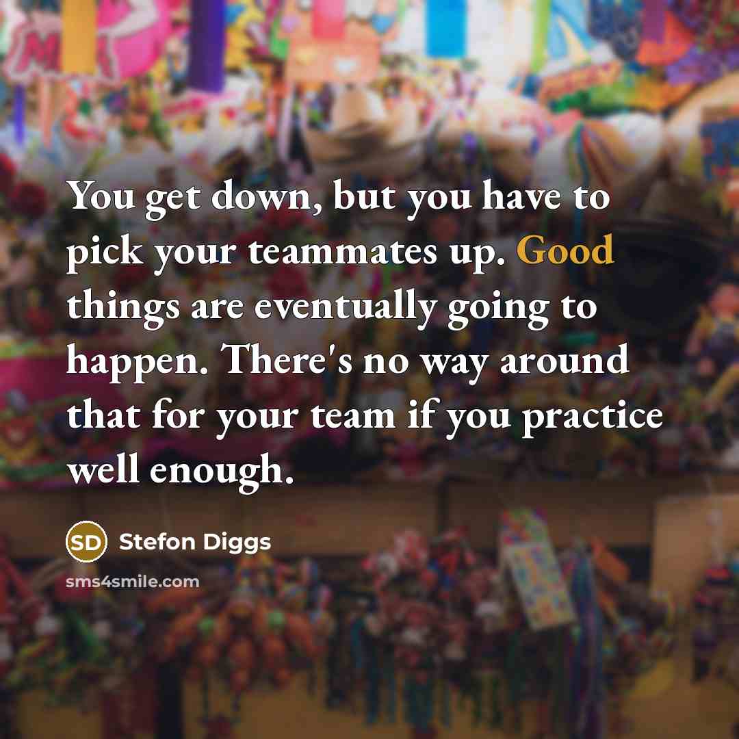 “You get down, but you have to pick your teammates…” quote by Stefon Diggs