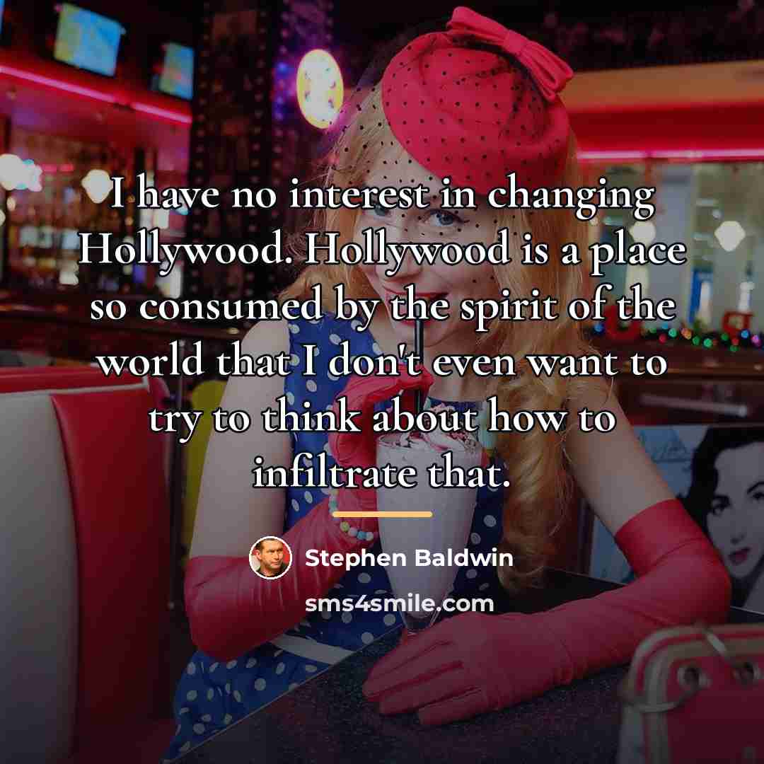 “I have no interest in changing Hollywood. Hollywood is a…” quote by Stephen Baldwin
