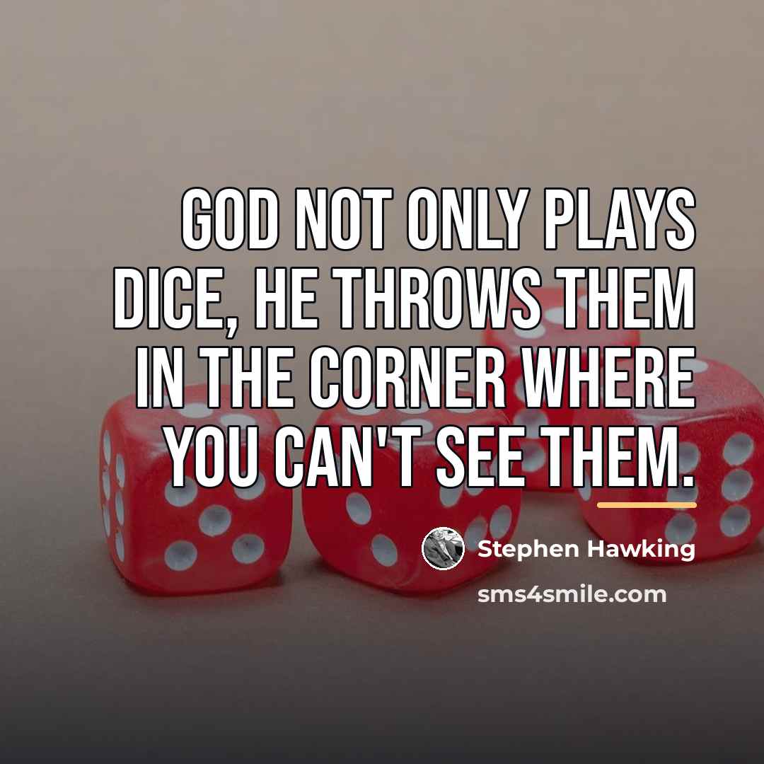 “God not only plays dice, he throws them in the…” quote by Stephen Hawking