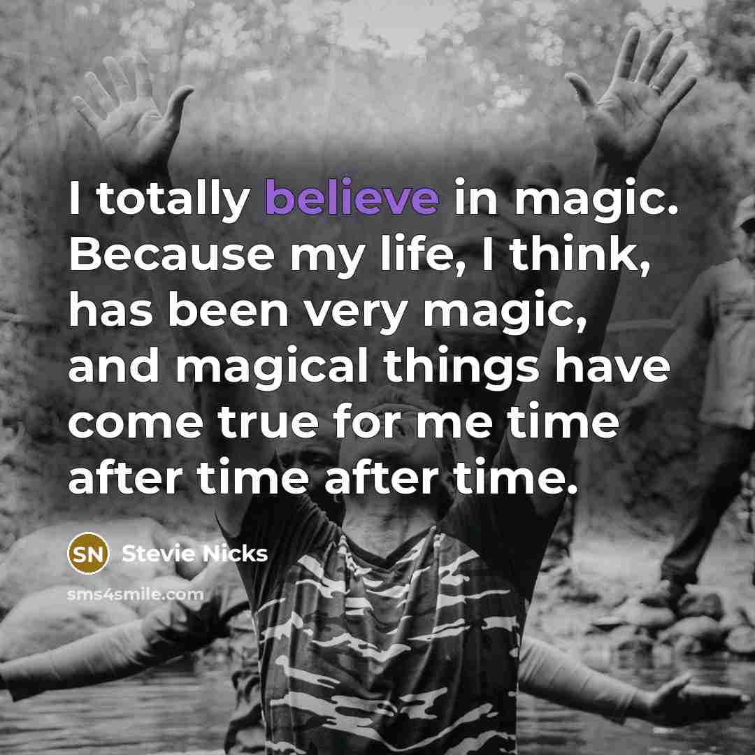 “I totally believe in magic. Because my life, I think,…” quote by Stevie Nicks