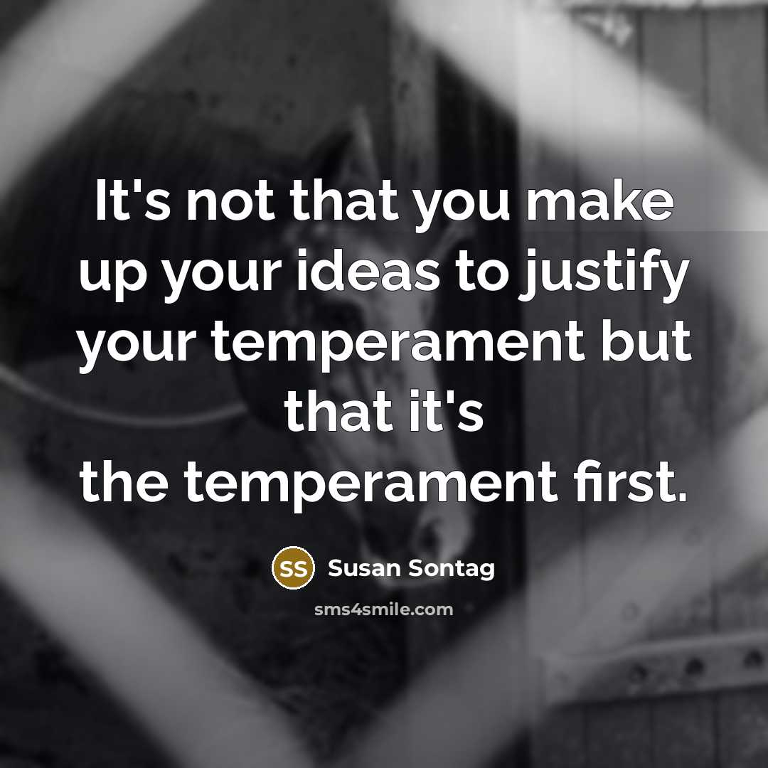 “It's not that you make up your ideas to justify…” quote by Susan Sontag