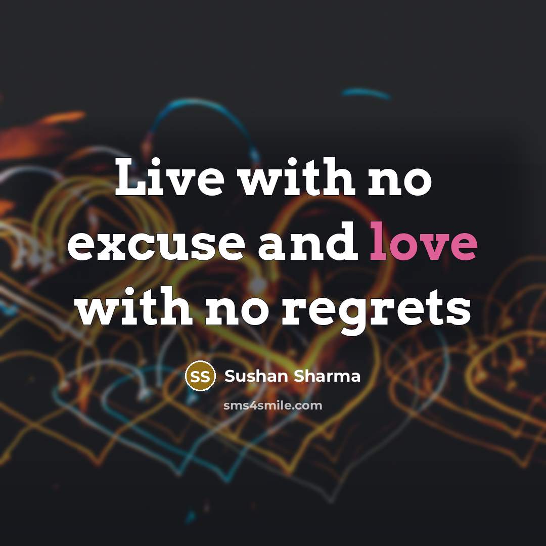 “Live with no excuse and love with no regrets…” quote by Sushan Sharma