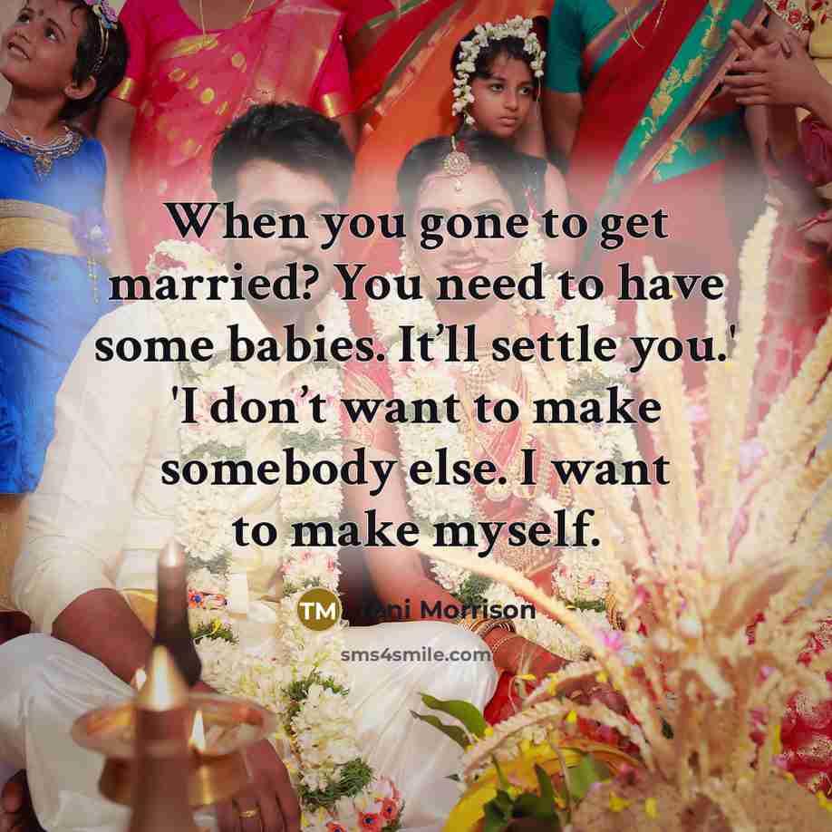 “When you gone to get married? You need to have…” quote by Toni Morrison