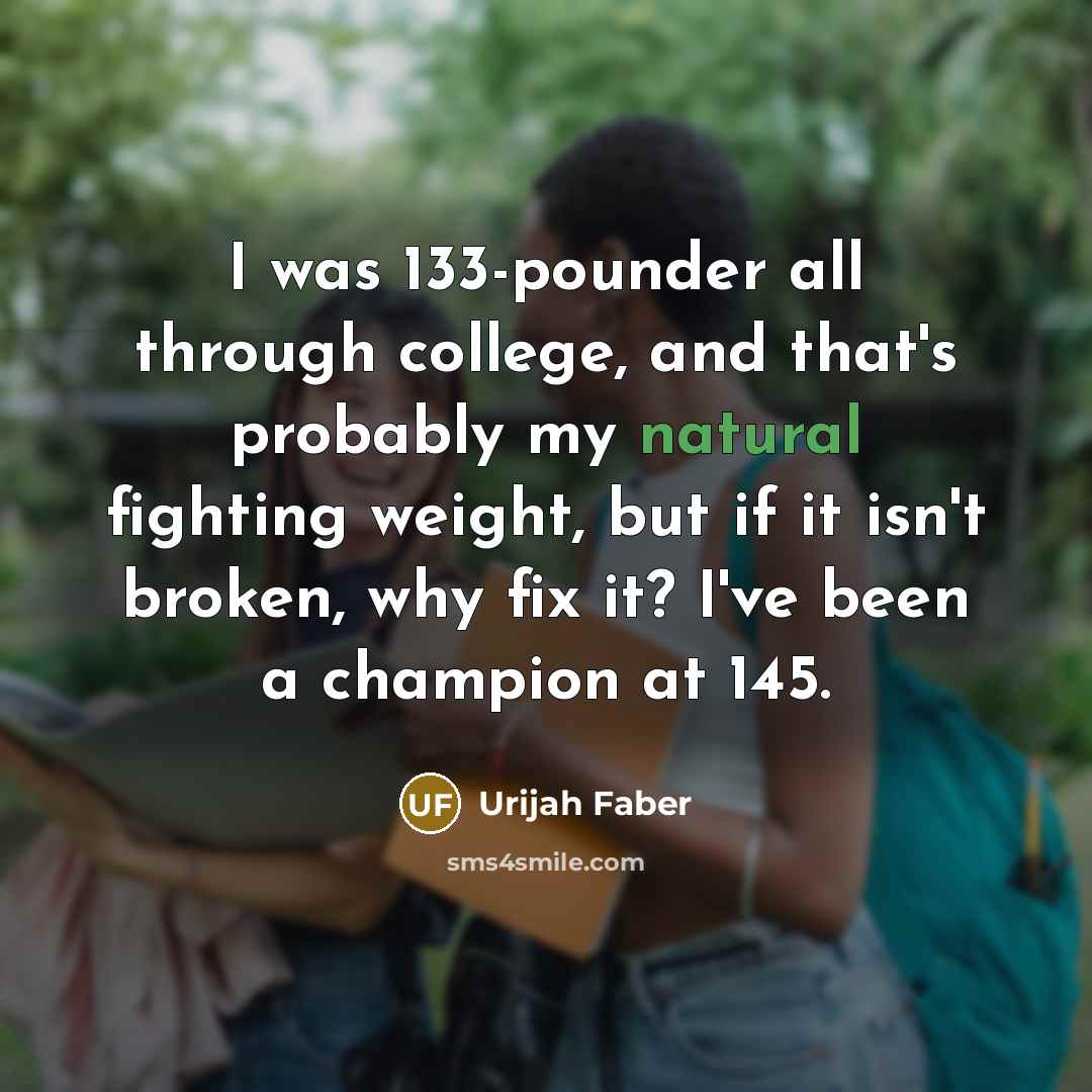 “I was 133-pounder all through college, and that's probably my…” quote by Urijah Faber