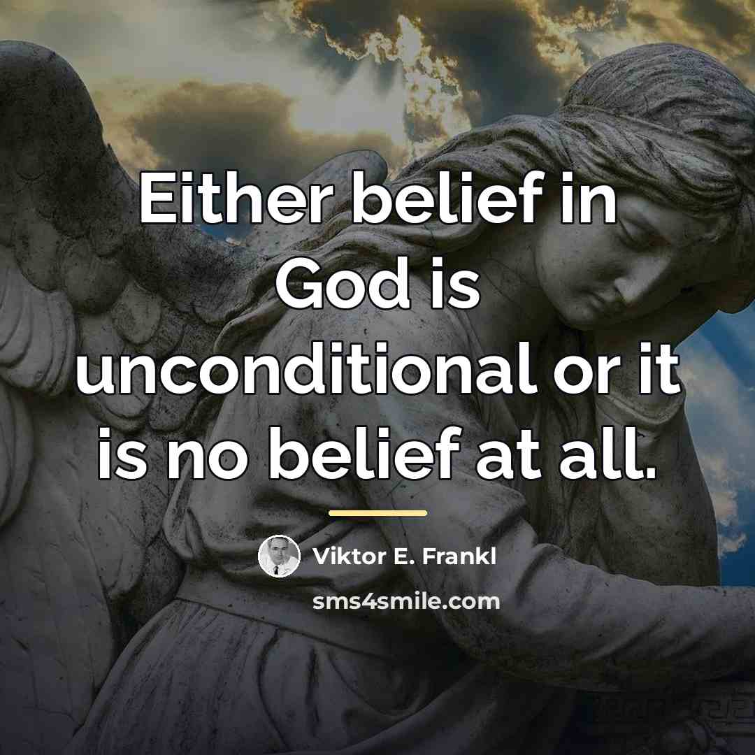 “Either belief in God is unconditional or it is no…” quote by Viktor E. Frankl