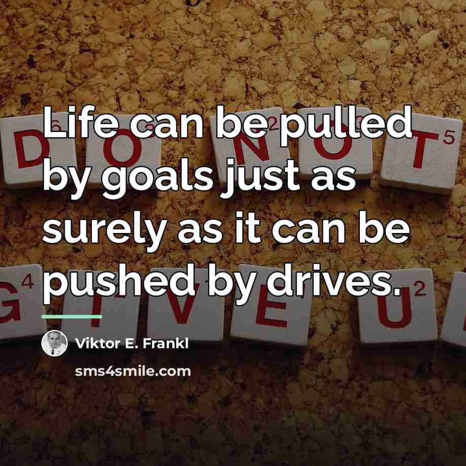 “Life can be pulled by goals just as surely as…” quote by Viktor E. Frankl