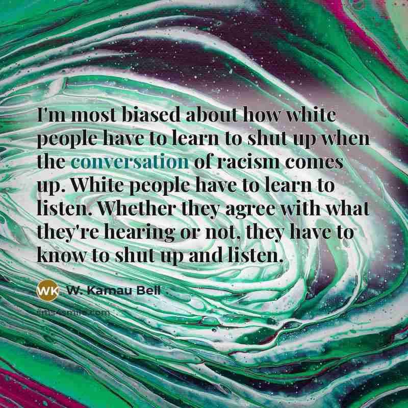 “I'm most biased about how white people have to learn…” quote by W. Kamau Bell