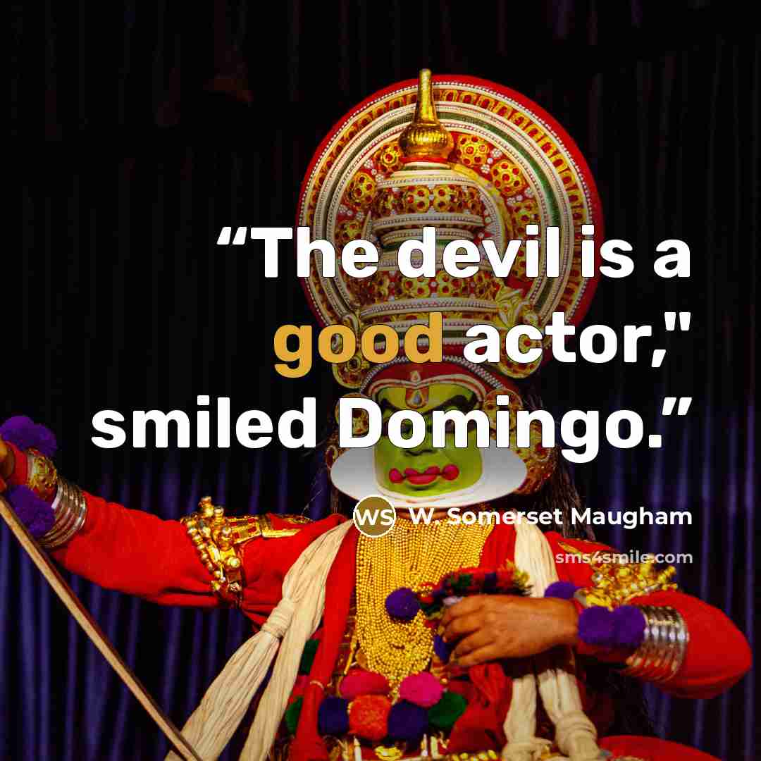 “The devil is a good actor," smiled Domingo.” quote by W. Somerset Maugham