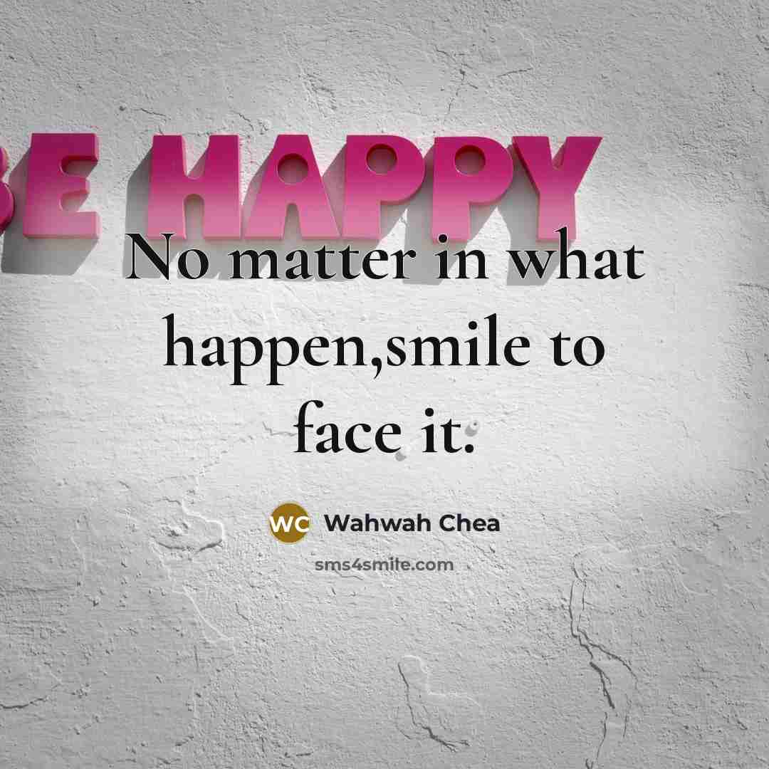 “No matter in what happen,smile to face it.” quote by Wahwah Chea