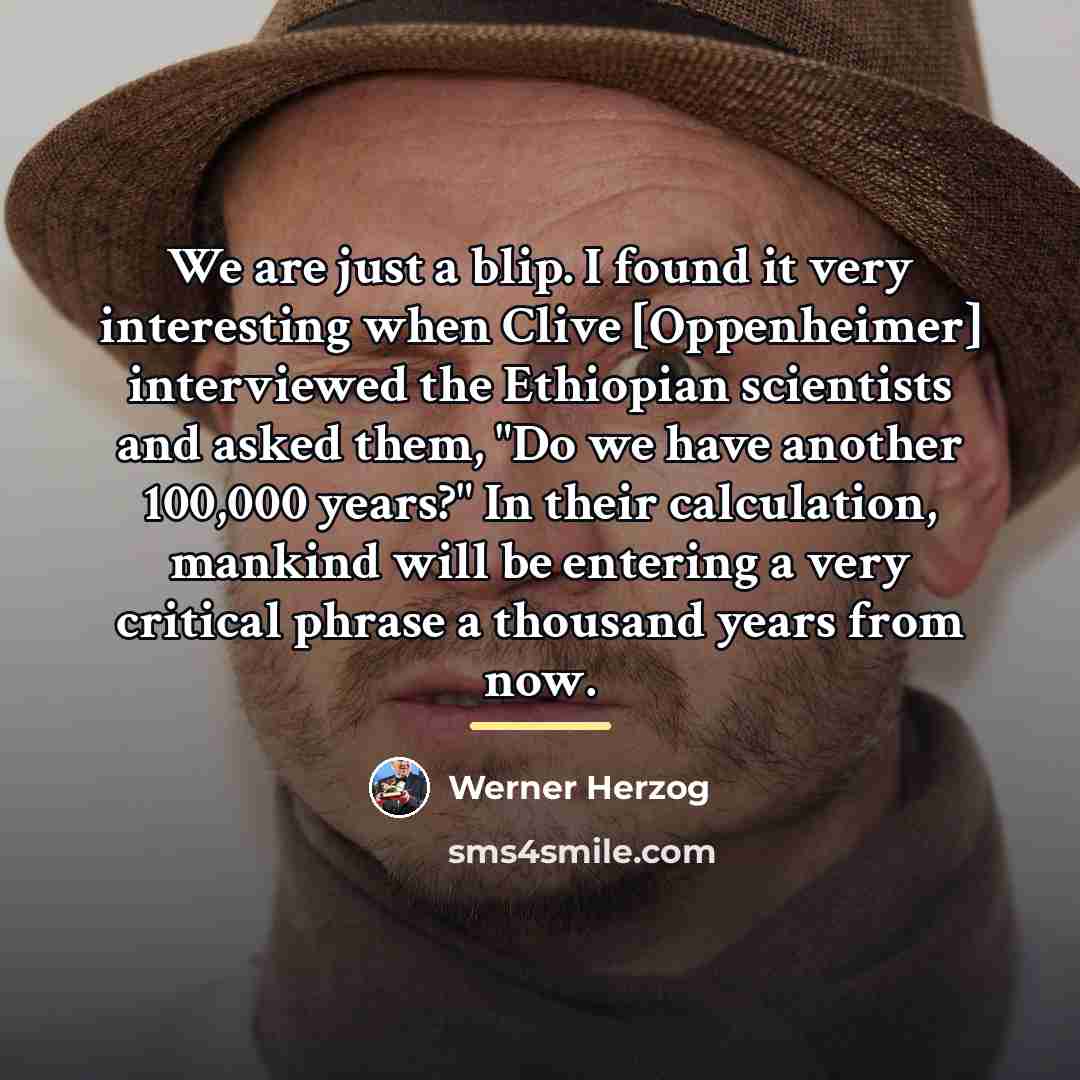 “We are just a blip. I found it very interesting…” quote by Werner Herzog