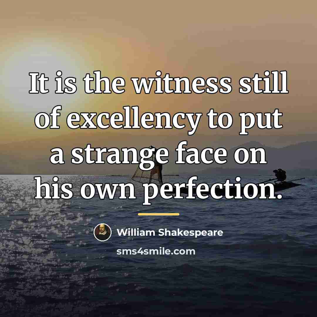 “It is the witness still of excellency to put a…” quote by William Shakespeare
